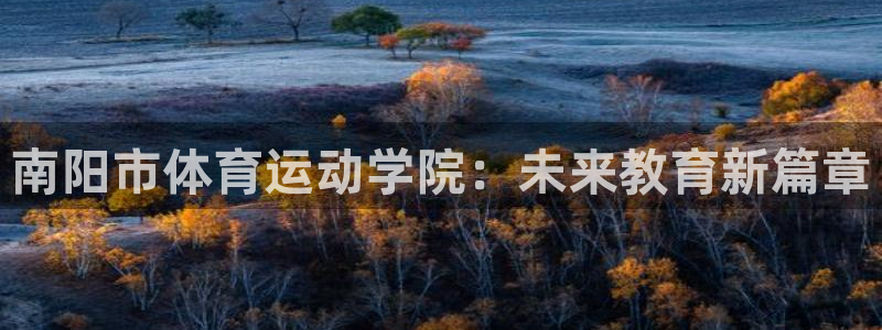 MK体育官网下载平台注册要钱吗是真的吗：南阳市体育运动学院：